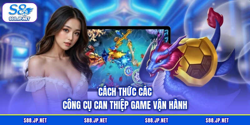 Cách thức các công cụ can thiệp game vận hành Cách thức các công cụ can thiệp game vận hành