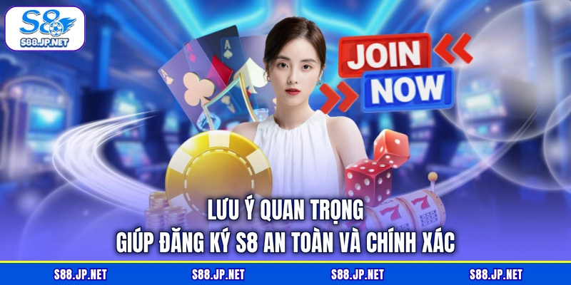 Lưu ý quan trọng giúp đăng ký S8 an toàn và chính xác Lưu ý quan trọng giúp đăng ký S8 an toàn và chính xác